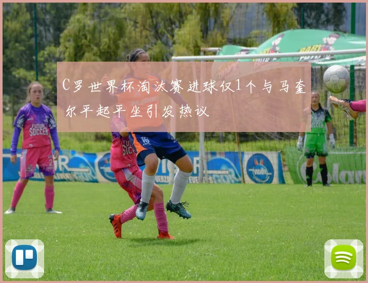 C罗世界杯淘汰赛进球仅1个与马奎尔平起平坐引发热议
